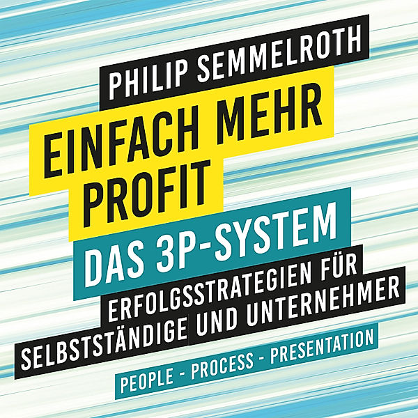 Dein Business - Einfach mehr Profit: Das 3P-System, Philip Semmelroth