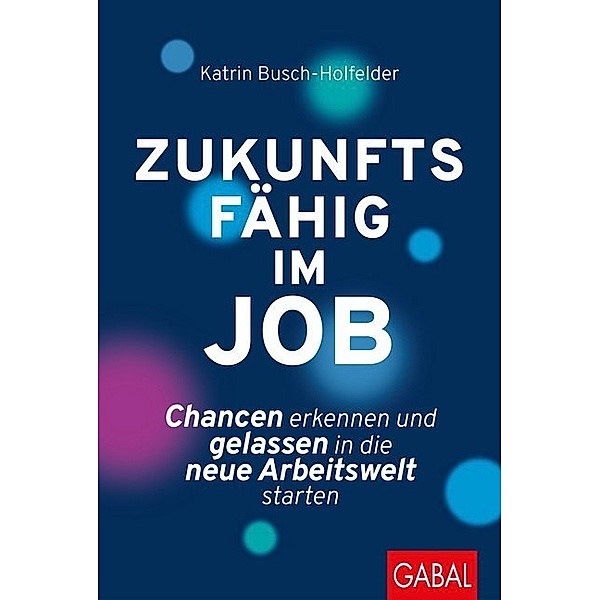 Dein Business / Zukunftsfähig im Job, Katrin Busch-Holfelder