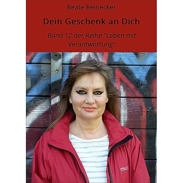 Dein Geschenk an Dich / Leben mit Verantwortung Bd.12, Beate Reinecker