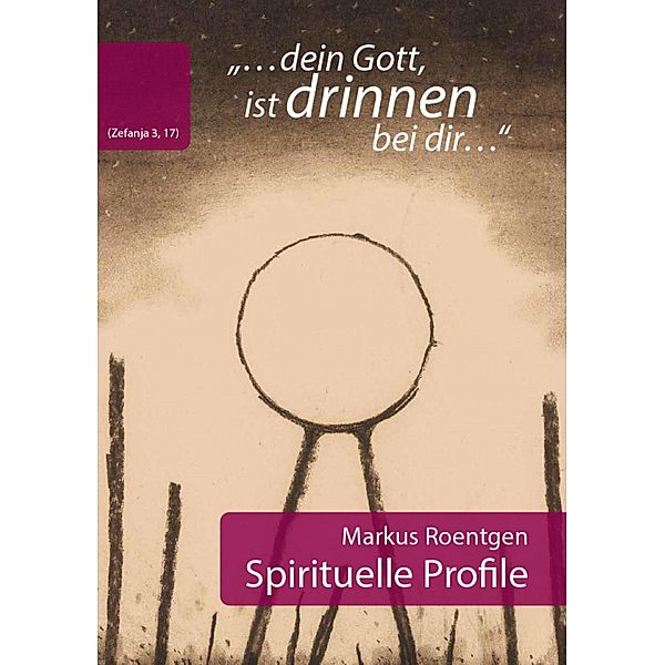 dein Gott, ist drinnen bei dir (Zefanja 3,17) Spirituelle Profile, Markus Roentgen