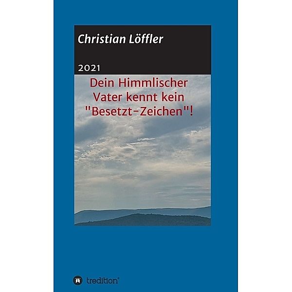 Dein Himmlischer Vater kennt kein Besetzt-Zeichen!, Christian Löffler