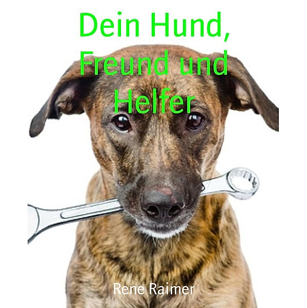 Dein Hund, Freund und Helfer, Rene Raimer
