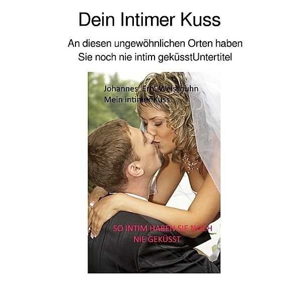 Dein Intimer Kuss, Johannes Erh. Weisshuhn