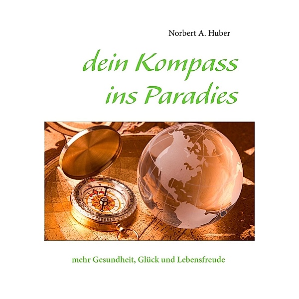 dein Kompass ins Paradies, Norbert A. Huber
