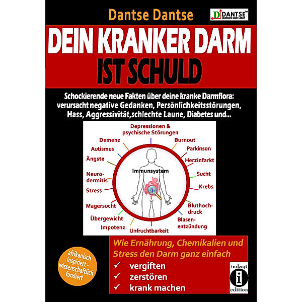 Dein kranker Darm ist schuld. Schockierende neue Fakten über deine kranke Darmflora: verursacht negatives Denken, Persönlichkeitsstörungen, Hass, Aggressivität, schlechte Laune, Diabetes und ..., Dantse Dantse