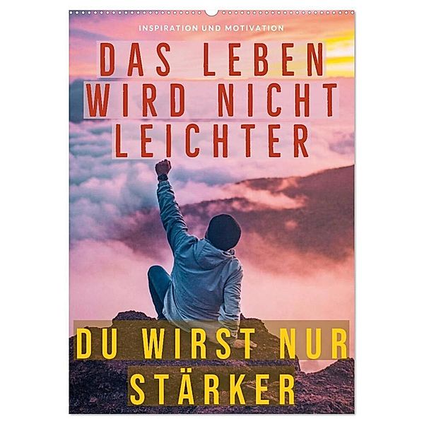 Dein monatlicher Motivationsschub: Das Leben wird nicht leichter, Du wirst nur stärker. (Wandkalender 2024 DIN A2 hoch), CALVENDO Monatskalender, Calvendo