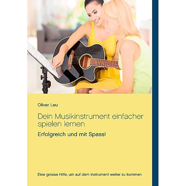 Dein Musikinstrument einfacher spielen lernen, Oliver Leu