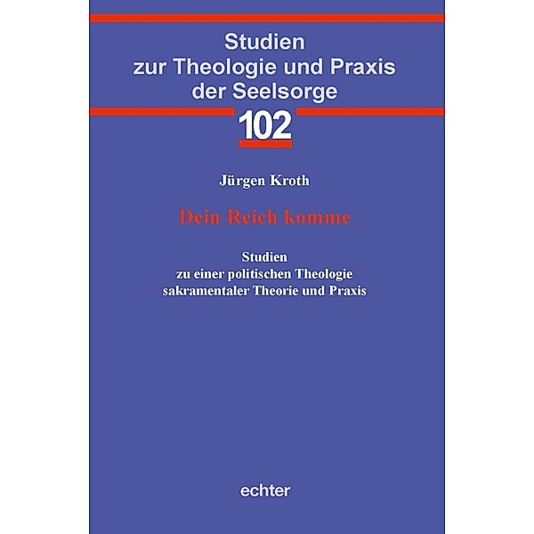 Dein Reich komme / Studien zur Theologie und Praxis der Seelsorge Bd.102, Jürgen Kroth