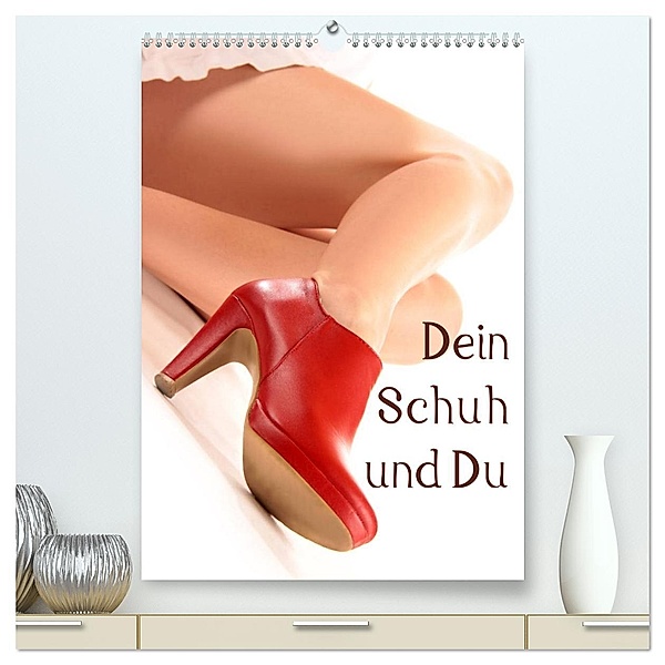Dein Schuh und Du (hochwertiger Premium Wandkalender 2025 DIN A2 hoch), Kunstdruck in Hochglanz, Calvendo, Lichtgestalt
