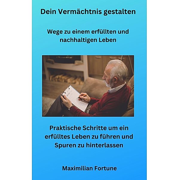 Dein Vermächtnis gestalten - Wege zu einem erfüllten und nachhaltigen Leben, Maximilian Fortune