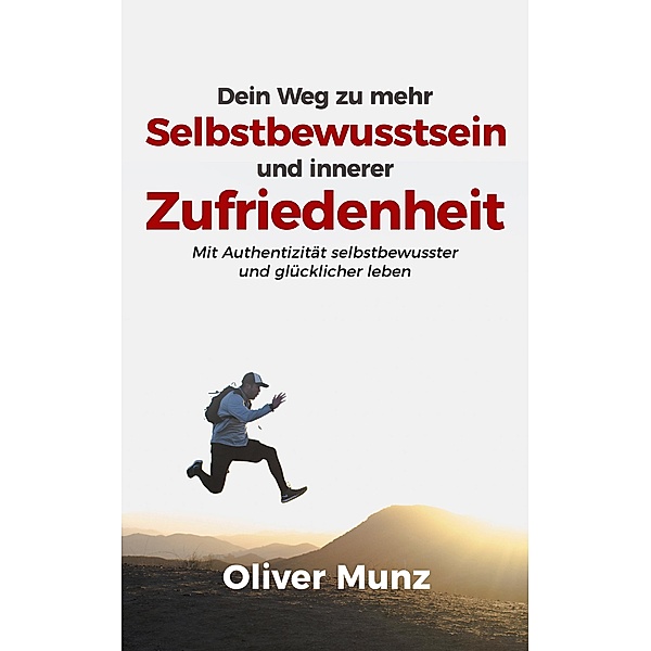 Dein Weg zu mehr Selbstbewusstsein und innerer Zufriedenheit, Oliver Munz