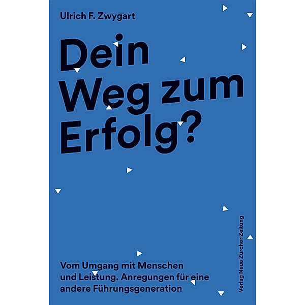 Dein Weg zum Erfolg?, Ulrich F. Zwygart