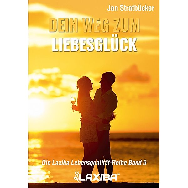 Dein Weg zum Liebesglück / Die Laxiba Lebensqualität-Reihe Bd.5, Jan Niklas Stratbücker