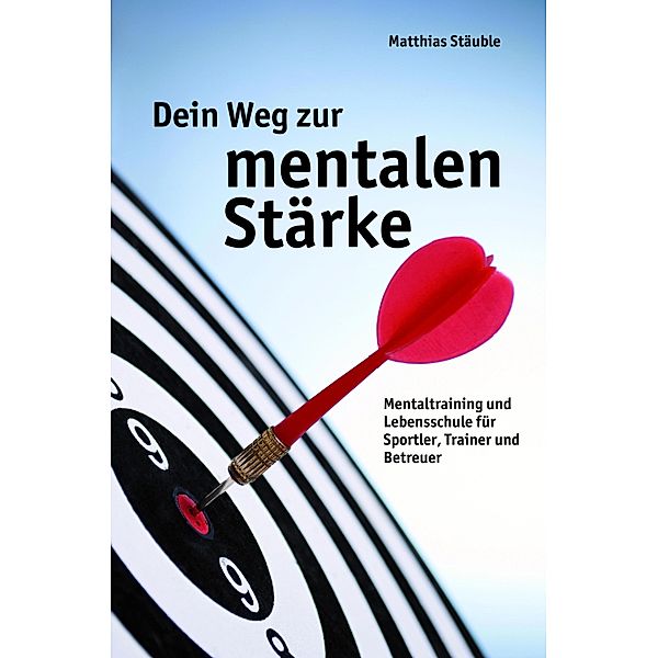 Dein Weg zur mentalen Stärke, Matthias Stäuble