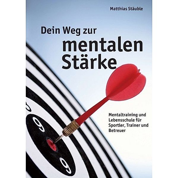 Dein Weg zur mentalen Stärke, Matthias Stäuble