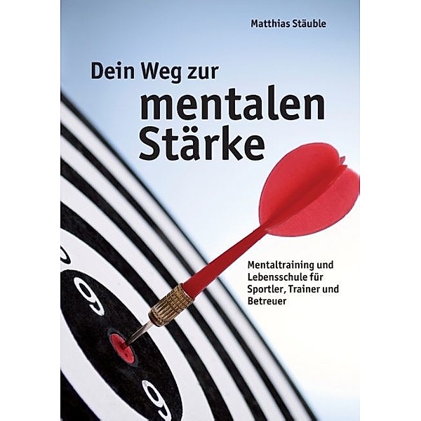 Dein Weg zur mentalen Stärke, Matthias Stäuble