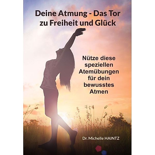 Deine Atmung - Das Tor zu Freiheit und Glück, Dr. Michelle Haintz