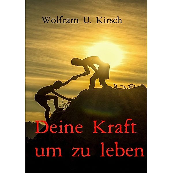 Deine Kraft, um zu leben, Wolfram U. Kirsch