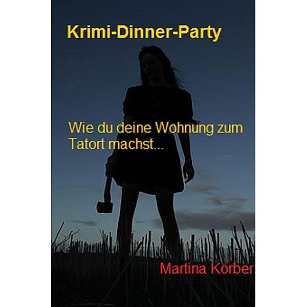 Deine KRIMI-DINNER-PARTY!, Martina Körber