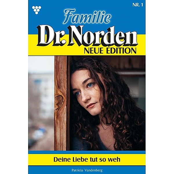 Deine Liebe tut so weh / Familie Dr. Norden - Neue Edition Bd.1, Patricia Vandenberg