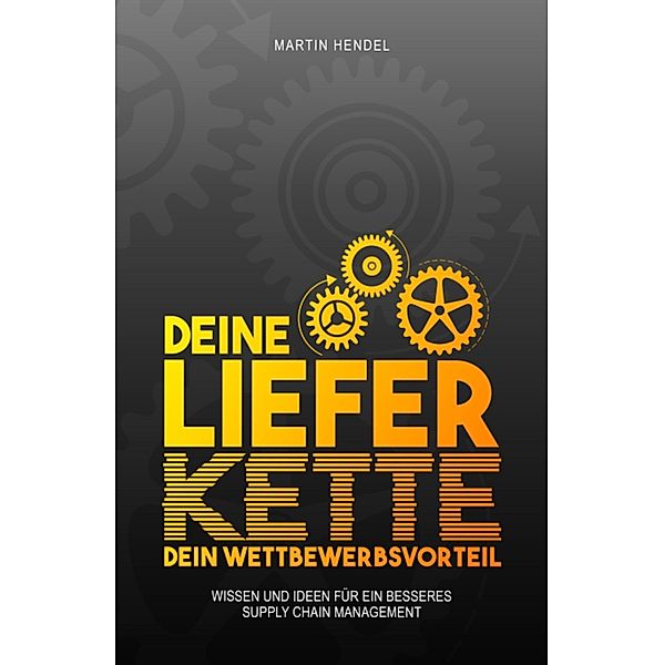 Deine Lieferkette - Dein Wettbewerbsvorteil, Martin Hendel