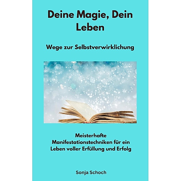 Deine Magie, Dein Leben - Wege zur Selbstverwirklichung, Sonja Schoch