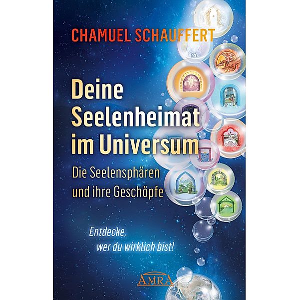 DEINE SEELENHEIMAT IM UNIVERSUM. Die Seelensphären und ihre Geschöpfe, Chamuel Schauffert