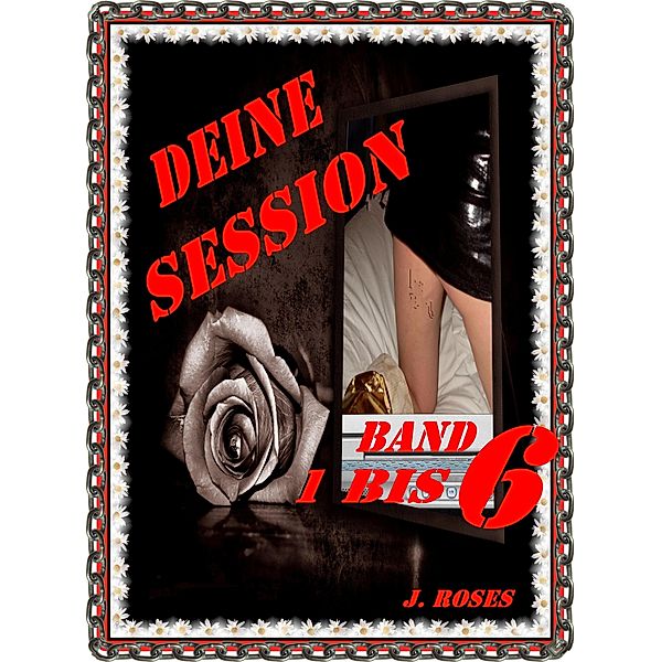 Deine Sessions, 1 bis 6, J. Roses