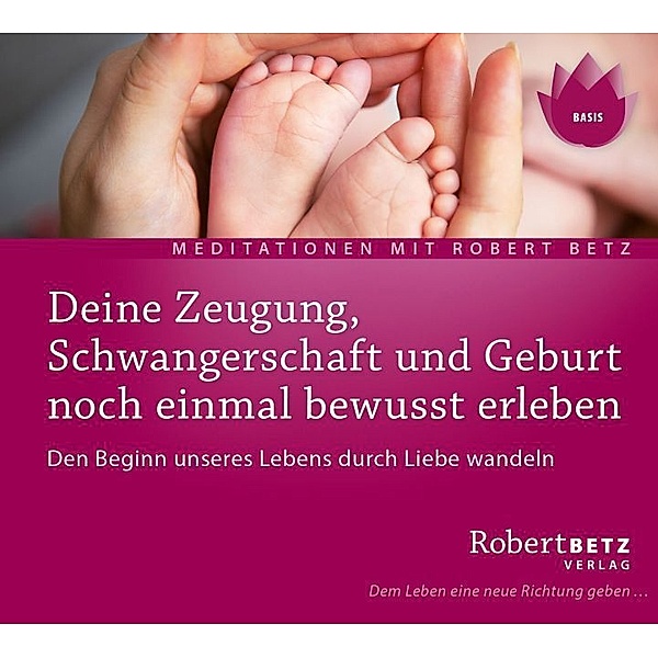 Deine Zeugung, Schwangerschaft und Geburt noch einmal bewusst erleben,Audio-CD, Robert Betz