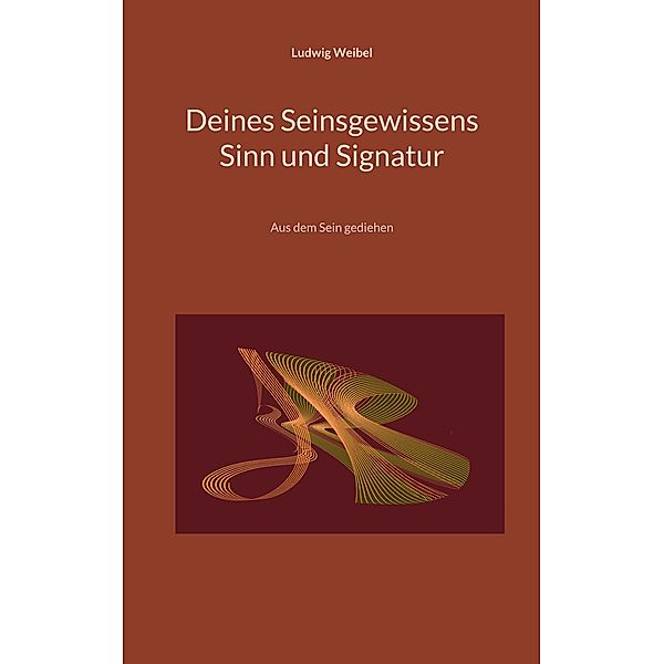 Deines Seinsgewissens Sinn und Signatur, Ludwig Weibel