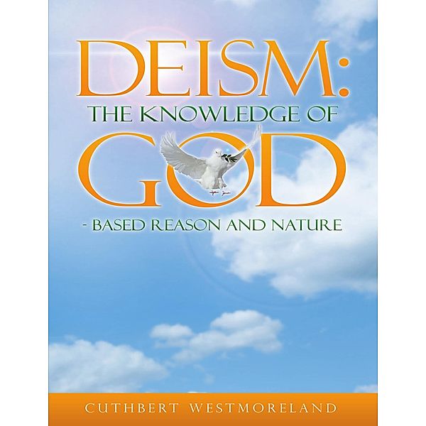 Deism:  The Knowledge of God - Based Reason and Nature, Cuthbert Westmoreland