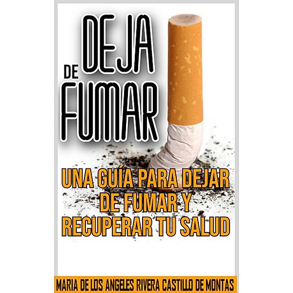 Dejar de fumar con este método, una guía para dejar de fumar y recuperar tu salud, Maria de Los Angeles Rivera Castillo