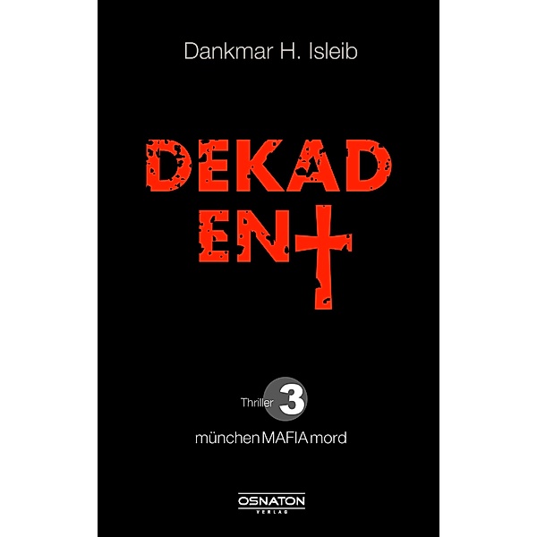Dekadent / münchenMAFIAmord Bd.3, Dankmar H. Isleib