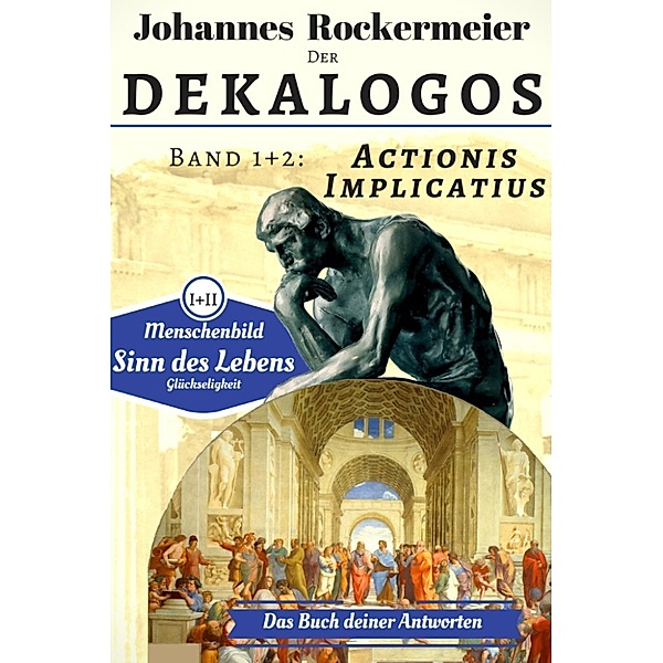 Dekalogos: Der Dekalogos - Das Buch deiner Antworten. Band 1+2: Actionis und Implicatius, Johannes Rockermeier