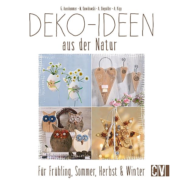 Deko-Ideen aus der Natur, Gerlinde Auenhammer, Marion Dawidowski, Annette Diepolder, Angelika Kipp