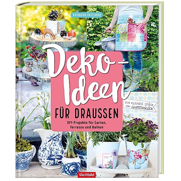 Deko-Ideen für draussen - DIY Projekte für Garten, Terrasse und Balkon, Katharina Pasternak
