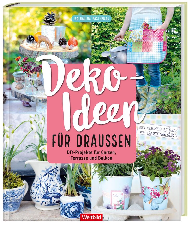 Deko-Ideen für draussen - DIY Projekte für Garten, Terrasse und Balkon -  Weltbild-Sonderausgabe