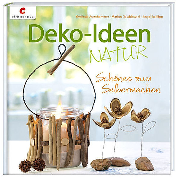 Deko-Ideen NATUR, Gerlinde Auenhammer, Marion Dawidowski, Angelika Kipp