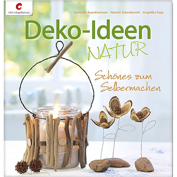 Deko-Ideen Natur, Gerlinde Auenhammer, Marion Dawidowski, Angelika Kipp