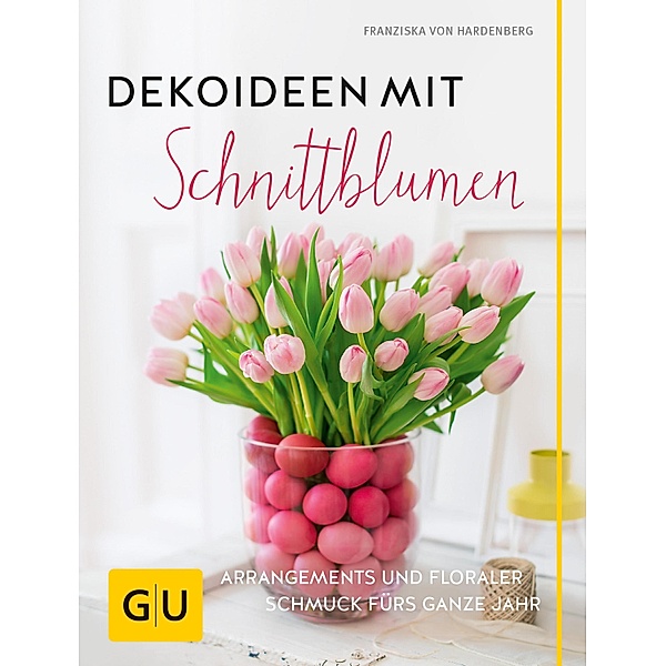 Dekoideen mit Schnittblumen / GU Garten extra, Franziska von Hardenberg