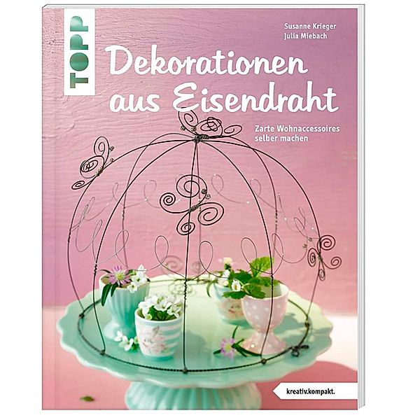 Dekorationen aus Eisendraht, Susanne Krieger, Julia Miebach