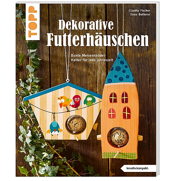 Dekorative Futterhäuschen (kreativ.kompakt), Claudia Fischer, Ilona Butterer