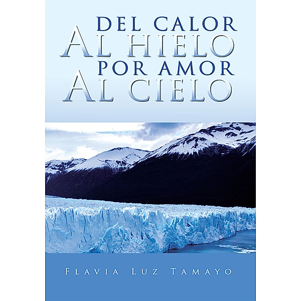Del Calor Al Hielo Por Amor Al Cielo, Flavia Luz Tamayo