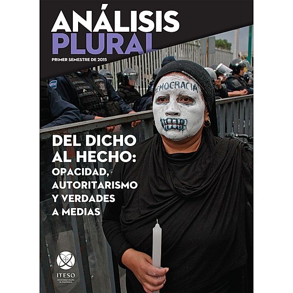 Del dicho al hecho: opacidad, autoritarismo y verdades a medias / Análisis Plural Bd.1, Juan Carlos Núñez Bustillos, José Bautista Farías, Mario Edgar López Ramírez, Miguel Ángel Montoya Landeros, Adelita San Vicente Tello, Jaime Morales Hernández, María Elena Hernández Ramírez, Bernardo García González, Jesús Vergara Aceves, Sergio Negrete Cárdenas, Francisco Javier Núñez de la Peña, Jorge Valdivia García, Jorge Enrique Rocha Quintero, José Joaquín Eugenio Osorio Goicoechea, Luis Ignacio Román Morales, Diego Petersen Farah, Humberto Darwin Franco Migues