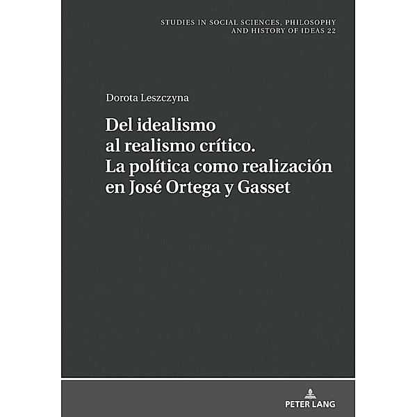 Del idealismo al realismo critico. La politica como realizacion en Jose Ortega y Gasset, Leszczyna Dorota Leszczyna