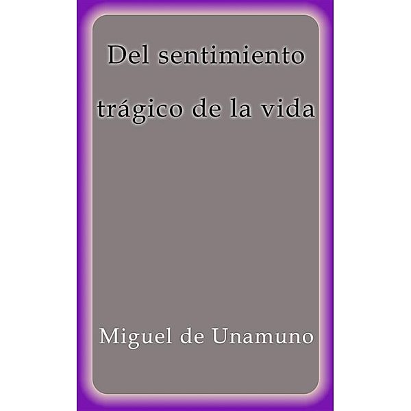 Del sentimiento trágico de la vida, Miguel De Unamuno