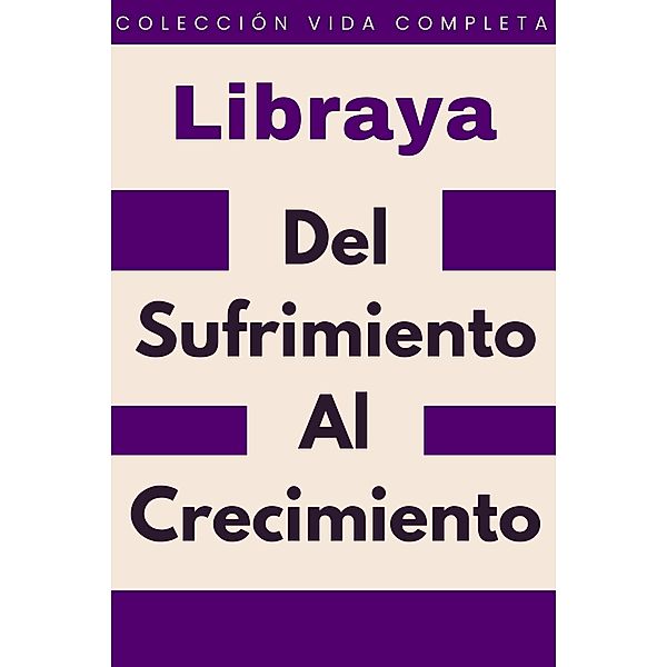 Del Sufrimiento Al Crecimiento (Colección Vida Completa, #28) / Colección Vida Completa, Libraya