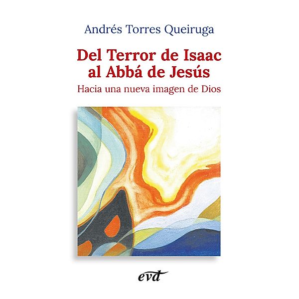 Del Terror de Isaac al Abbá de Jesús / Nuevos desafíos, Andrés Torres Queiruga