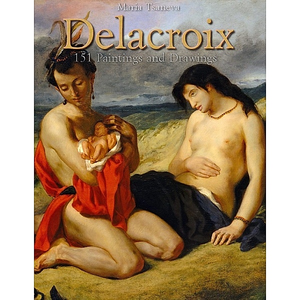 Delacroix: 151 Paintings and Drawings, Maria Tsaneva