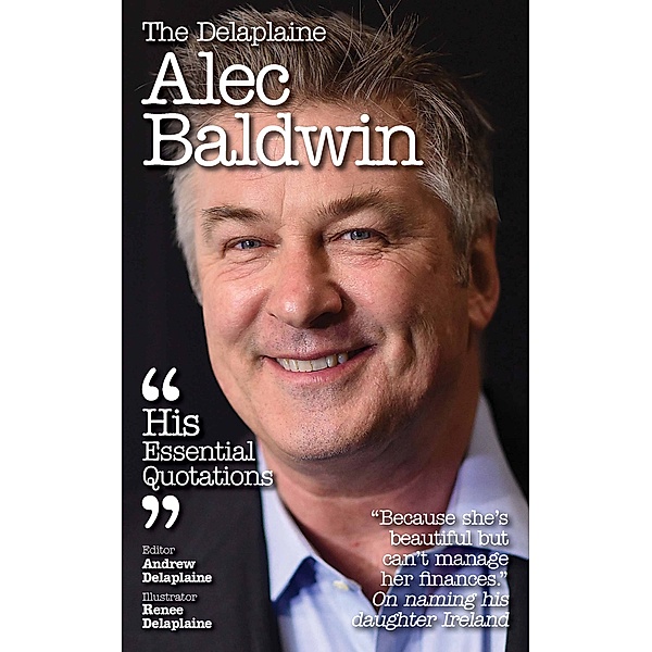 Delaplaine Alec Baldwin - His Essential Quotations, Andrew Delaplaine